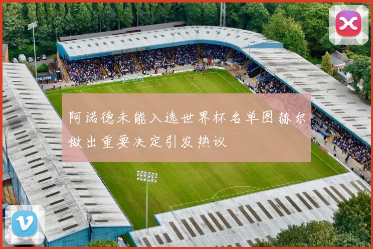 阿诺德未能入选世界杯名单图赫尔做出重要决定引发热议